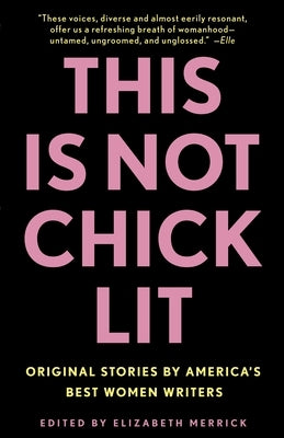 This Is Not Chick Lit: Original Stories by America's Best Women Writers by Merrick, Elizabeth