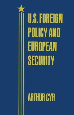 U.S. Foreign Policy and European Security by Cyr, Arthur