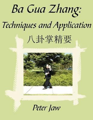 Ba Gua Zhang: Techniques and Application by Jaw, Peter