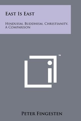 East Is East: Hinduism, Buddhism, Christianity, A Comparison by Fingesten, Peter