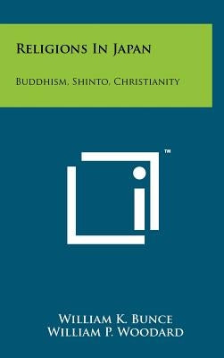 Religions In Japan: Buddhism, Shinto, Christianity by Bunce, William K.