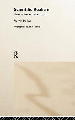 Scientific Realism: How Science Tracks Truth by Psillos, Stathis