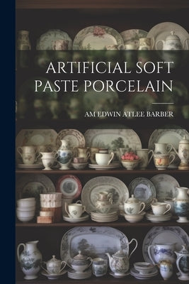 Artificial Soft Paste Porcelain by Edwin Atlee Barber, Am