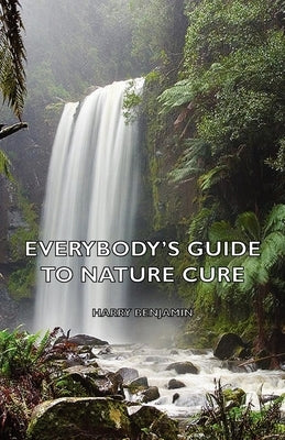 Everybody's Guide to Nature Cure by Benjamin, Harry