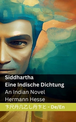 Siddhartha - Eine Indische Dichtung / An Indian Novel: Tranzlaty Deutsch English by Hesse, Hermann