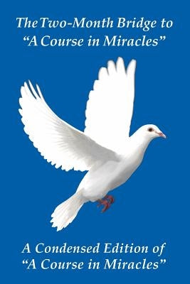 The Two-Month Bridge to "A Course in Miracles": A Condensed Edition of "A Course in Miracles" by Giacobbe, Donald James