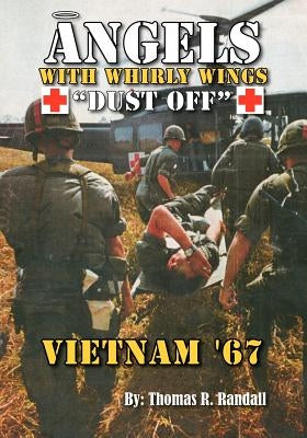Angels with Whirly Wings Dust Off: Vietnam '67 by Randall, Thomas R.