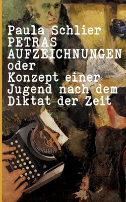 Petras Aufzeichnungen: oder Konzept einer Jugend nach dem Diktat der Zeit by Schlier, Paula
