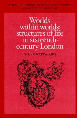 Worlds Within Worlds: Structures of Life in Sixteenth-Century London by Rappaport, Steve