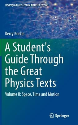 A Student's Guide Through the Great Physics Texts: Volume II: Space, Time and Motion by Kuehn, Kerry