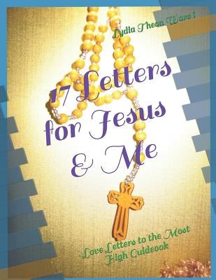 17 Letters for Jesus & Me: Love Letters to the Most High Guideook by Theon Ware I., Lydia F.
