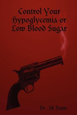 Control Your Hypoglycemia or Low Blood Sugar by Davis, S. K.
