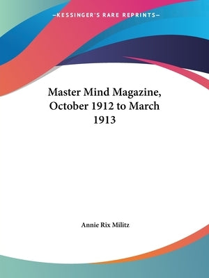 Master Mind Magazine, October 1912 to March 1913 by Militz, Annie Rix