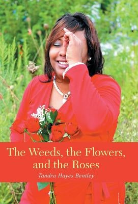 The Weeds, the Flowers, and the Roses by Bentley, Tandra Hayes