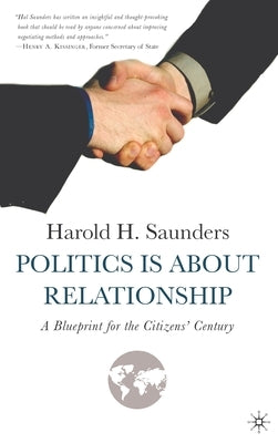 Politics Is about Relationship: A Blueprint for the Citizens' Century by Saunders, H.