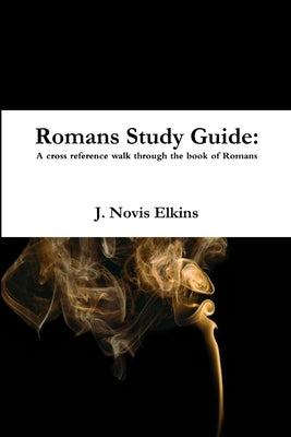 Romans Study Guide: a cross reference guide through Romans by Elkins, J. Novis