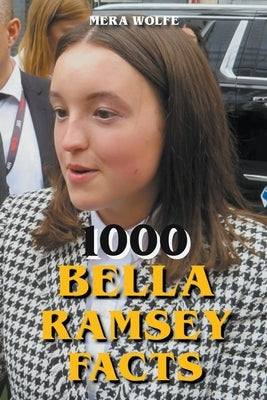 1000 Bella Ramsey Facts by Wolfe, Mera