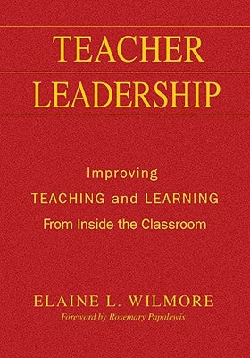 Teacher Leadership: Improving Teaching and Learning From Inside the Classroom by Wilmore, Elaine L.