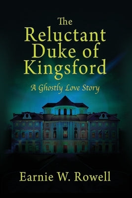 The Reluctant Duke of Kingsford: A Ghostly Love Story by Rowell, Earnie W.