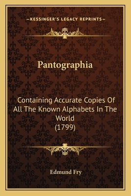 Pantographia: Containing Accurate Copies Of All The Known Alphabets In The World (1799) by Fry, Edmund