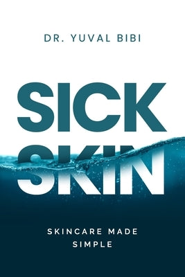Sick Skin: Skincare Made Simple by Bibi, Yuval