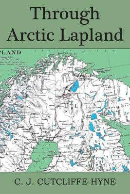 Through Arctic Lapland by Hyne, John Cutcliffe Wright