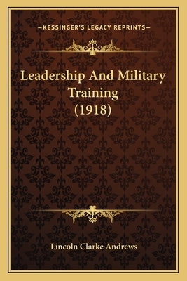 Leadership and Military Training (1918) by Andrews, Lincoln Clarke