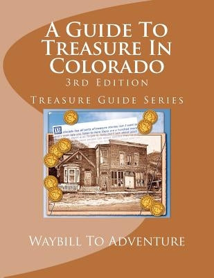 A Guide To Treasure In Colorado, 3rd Edition: Treasure Guide Series by Carson, H. Glenn