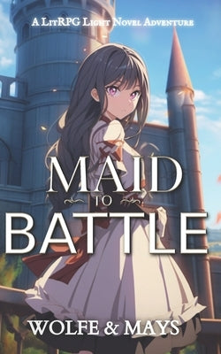 Maid To Battle: A LitRPG Light Novel by Locke, Wolfe
