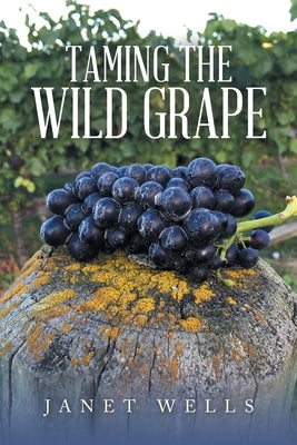 Taming the Wild Grape by Wells, Janet