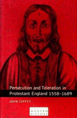 Persecution and Toleration in Protestant England 1558-1689 by Coffey, John