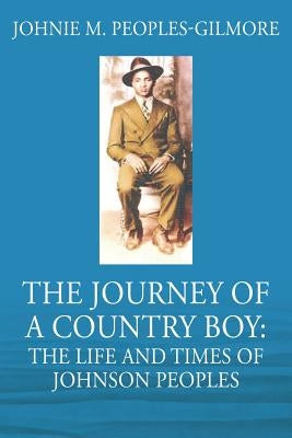 The Journey of a Country Boy: The Life and Times of Johnson Peoples by Peoples-Gilmore, Johnie M.