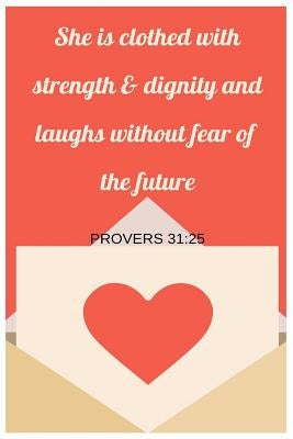 She Is Clothed With Strength and Dignity and Laughs Without Fear Of The Future Proverbs 31: 25 by Blessings, Grateful Heart