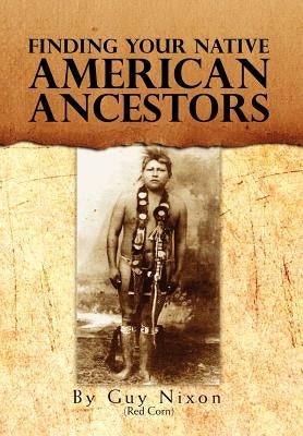 Finding Your Native American Ancestors by Nixon, Guy (Red Corn)