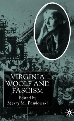 Virginia Woolf and Fascism: Resisting the Dictators' Seduction by Pawlowski, Merry