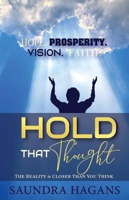 Hold That Thought: The Reality Is Closer Than You Think by Hagans, Saundra