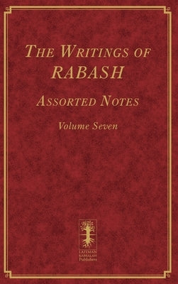 The Writings of RABASH - Assorted Notes - Volume Seven by Ashlag, Baruch