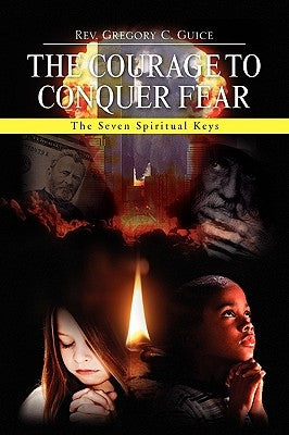 The Courage to Conquer Fear by Guice, Gregory C.