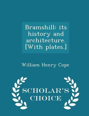 Bramshill: Its History and Architecture. [with Plates.] - Scholar's Choice Edition by Cope, William Henry