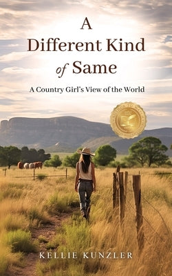 A Different Kind of Same: A Country Girl's View of the World by Kunzler, Kellie