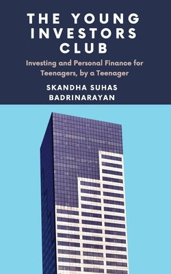 The Young Investors Club: Investing and Personal Finance for Teenagers, by a Teenager by Badrinarayan, Skandha Suhas