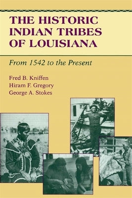 The Historic Indian Tribes of Louisiana: From 1542 to the Present Louisiana by Kniffen, Fred B.