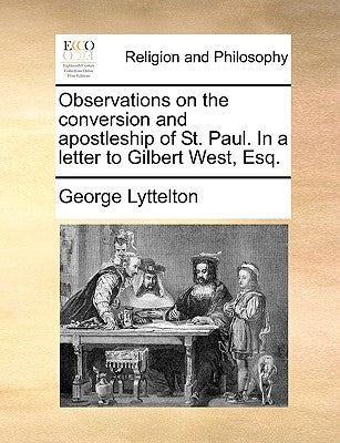 Observations on the Conversion and Apostleship of St. Paul. in a Letter to Gilbert West, Esq. by Lyttelton, George