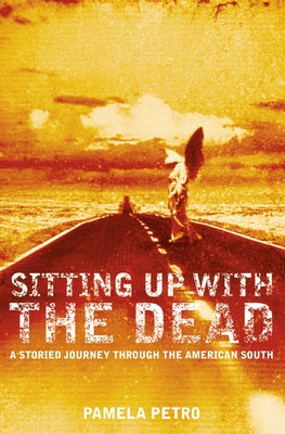 Sitting Up With the Dead: A Storied Journey Through the American South by Petro, Pamela