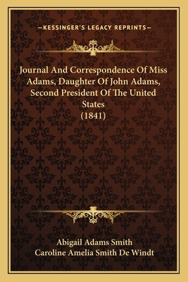 Journal And Correspondence Of Miss Adams, Daughter Of John Adams, Second President Of The United States (1841) by Smith, Abigail Adams