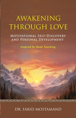 Awakening Through Love: Motivational Self-Discovery and Personal Development by Mostamand, Farid