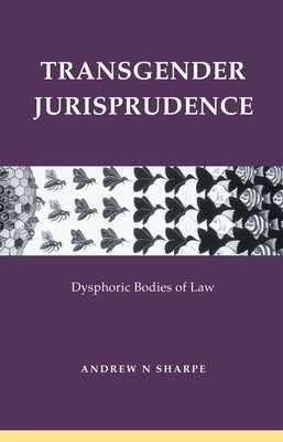 Transgender Jurisprudence: Dysphoric Bodies of Law by Sharpe, Alex