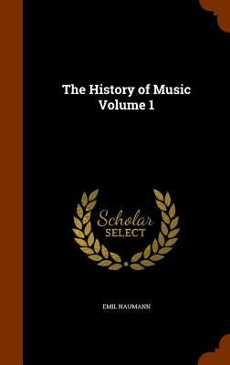 The History of Music Volume 1 by Naumann, Emil