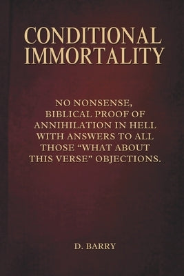 Conditional Immortality: Biblical proof of Annihilation in Hell. by Barry, Douglas