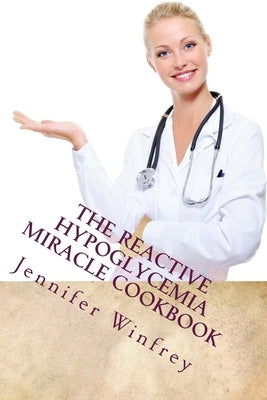 The Reactive Hypoglycemia Miracle Cookbook by Miller Msn, Deanna R.